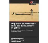Migliorare la produzione ittica con l'allevamento in gabbia: Un caso di studio del distretto di Rajnandgaon Chhattisgarh (India)