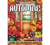 Mignon Automne Livre de coloriage adulte: Un coloriage inspirant pour les passionnés de l'automne | Belles scènes d'automne à colorier pour soulager le stress et se détendre