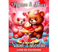 Mignon et Doux - Livre de Coloriage Saint Valentin: Dessins de Coloriage de la Saint-Valentin avec d'Adorables Animaux, de Charmantes Fleurs, des Scènes Romantiques, des Douceurs et Bien Plus Encore