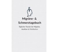 Migräne- & Schmerztagebuch - Tracker für Symptome, Auslöser & Medikamente: Dokumentation von Schmerzintensität, Triggern, Wirkung von Maßnahmen und Medikamenten. Inkl. Monatsübersicht, Jahresübersicht