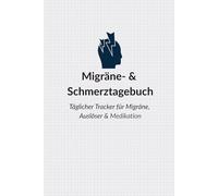 Migräne- & Schmerztagebuch - Tracker für Symptome, Auslöser & Medikamente: Dokumentation von Schmerzintensität, Triggern, Wirkung von Maßnahmen und Medikamenten. Inkl. Monatsübersicht, Jahresübersicht