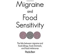 Migraine And Food Sensitivity: The Links Between Migraine And Food Allergy, Food Chemicals, And Food Intolerance