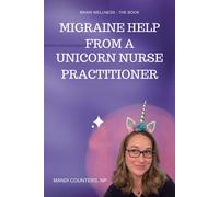 Migraine Help From A Unicorn Nurse Practitioner (Brain Wellness - The Book)