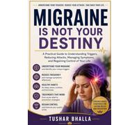 Migraine Is Not Your Destiny: A Practical Guide to Understanding Triggers, Reducing Attacks, Managing Symptoms, and Regaining Control of Your Life