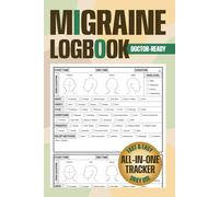Migraine Logbook: A User-Friendly Migraine and Headache Journal to Track Pain, Symptoms, Triggers, Medications, Relief Methods, and Treatment Progress for Daily Use and Doctor Visits
