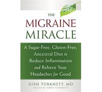Migraine Miracle: A Sugar-Free, Gluten-Free Diet to Reduce Inflammation and Relieve Your Headaches for Good