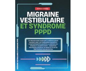 Migraine Vestibulaire et Syndrome PPPD: Un programme Basé sur la rééducation vestibulaire, les thérapies cognitivo-comportementales (TCC), la gestion ... de bord et plan de prévention des rechutes