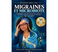 MIGRAINES ET MICROBIOTE: Comprendre l’axe intestin-cerveau, repérer ses sensibilités digestives et retrouver des repas plus confortables