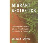 Migrant Aesthetics: Contemporary Fiction, Global Migration, and the Limits of Empathy