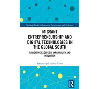 Migrant Entrepreneurship and Digital Technologies in the Global South Navigating Exclusion, Informality and Innovation - Tamaralaiyefa Harold Tiemo - Routledge - ebook (ePub) - Livre