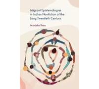 Migrant Epistemologies In Indian Nonfiction Of The Long Twentieth Century