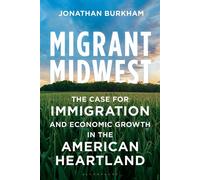Migrant Midwest The Case for Immigration and Economic Growth in the American Heartland - Dr. Jonathan Burkham - Bloomsbury Academic - ebook (ePub) - Livre