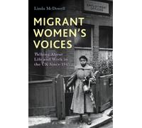 Migrant Women's Voices: Talking About Life And Work In The Uk Since 1945