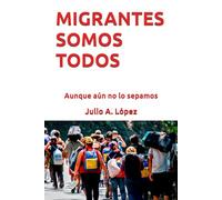 Migrantes somos todos: aunque aún no lo sepamos