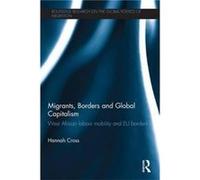 Migrants Borders and Global Capitalism by Cross & Hannah Lecturer & International Political Economy & Politics Department & University of Manchester & UK. Cross Hannah Lecturer International Political