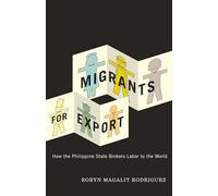 Migrants for Export: How the Philippine State Brokers Labor to the World