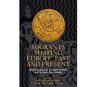 Migrants Shaping Europe, Past and Present: Multilingual Literatures, Arts, and Cultures
