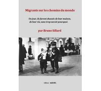 Migrants Sur Les Chemins Du Monde - Un Jour, Ils Furent Chassés De Leur Maison, De Leur Vie, Sans Trop Savoir Pourquoi
