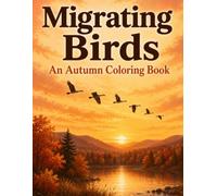 Migrating Birds An Autumn Coloring Book: Nature Illustrations of Real Migratory Species in Their Autumn Habitats, for Adults and Bird Lovers