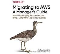 Migrating to AWS A Managers Guide by Jeff Armstrong Jeff Armstrong (Auteur)