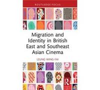 Migration and Identity in British East and Southeast Asian Cinema by WingFai Leung WingFai Leung (Auteur)