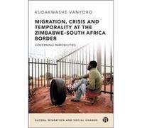 Migration Crisis and Temporality at the ZimbabweSouth Africa Border by Kudakwashe University of the Witwatersrand Vanyoro Kudakwashe University of the Witwatersrand Vanyoro (Auteur)