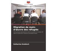 Migration de main-d'œuvre des réfugiés: Une analyse exemplaire visant à soutenir le réseau IQ dans le cadre de l'insertion professionnelle