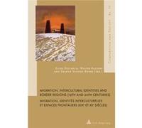 Migration, Intercultural Identities And Border Regions (19Th And 20Th Centuries) Migration, Identites Interculturelles Et Espaces Frontaliers (Xixe Et ... Et Societe/Comparatism And Society) (Paperbac