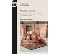 Migration into Art by Anne Ring Petersen Anne Ring Petersen, (Auteur)