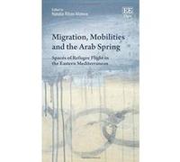 Migration, Mobilities and the Arab Spring: Spaces of Refugee Flight in the Eastern Mediterranean - [Livre en VO] Natalia Ribas - Mateos (Auteur)