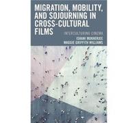 Migration Mobility and Sojourning in Crosscultural Films by Maggie Griffith Williams Maggie Griffith Williams (Auteur)