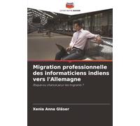 Migration professionnelle des informaticiens indiens vers l'Allemagne: Risque ou chance pour les migrants ?