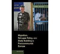 Migration, Refugee Policy, And State Building In Postcommunist Europe