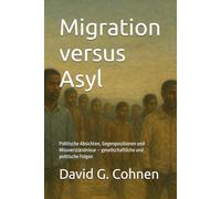 Migration versus Asyl: Politische Absichten, Gegenpositionen und Missverständnisse - gesellschaftliche und politische Folgen