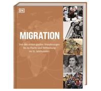 Migration: Von den ersten großen Wanderungen bis zu Flucht und Vertreibung im 21. Jahrhundert. Visuelles Nachschlagewerk mit Karten und Fotografien