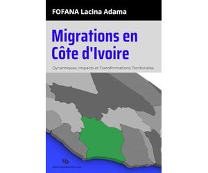 Migrations en Côte d'Ivoire: Dynamiques, Impacts et Transformations Territoriale