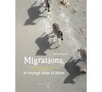 Migrations, Le Voyage Dans La Peau - 25 Merveilles Des Migrations Animales Et Autres Étonnements