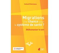 Migrations. Une chance pour le système de santé ?: (Ré)humaniser le soin