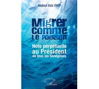 Migrer comme le poisson Note perpétuelle au Président de tous les Sénégalais - Abdoul Aziz Diop - L'harmattan - broché - Essai