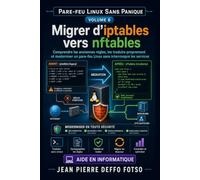 Migrer d’iptables vers nftables: Pare-feu Linux Sans Panique Volume 6: Comprendre les anciennes règles, les traduire proprement et moderniser un pare-feu Linux sans interrompre les services