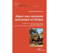 Migrer sous contrainte épizootique en Afrique Les migrations des sociétés pastorales mbororo dans les abords du lac Tchad et vers le plateau de l'Adamaoua camerounais : XIXe début XXIe S - Sylvain Wam