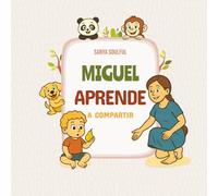 Miguel aprende a compartir: Un cuento sobre la empatía, la generosidad y la amabilidad