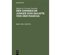 Miguel, De Cervantes Saavedra: Der Sinnreiche Junker Don Quijote Von Der Mancha. Band 1 (Teil 1, Hälfte 1)