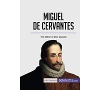 Miguel De Cervantes: The Father Of Don Quixote
