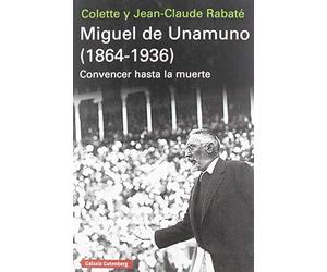 Miguel de Unamuno (1864-1936): Convencer hasta la muerte