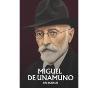 Miguel de Unamuno sin rodeos: Lo esencial de su filosofía