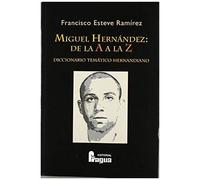 Miguel Hernández De La A A La Z : Diccionario Temático Hermandiano