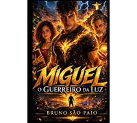 Miguel, o guerreiro da luz: O Herói Brasileiro Que Evoca o Poder Divino