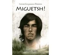 Miguetsh ! portrait d'un passeur d'histoires Michel Noël (Auteur)