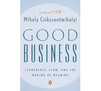 Good Business: Leadership, Flow, and the Making of Meaning